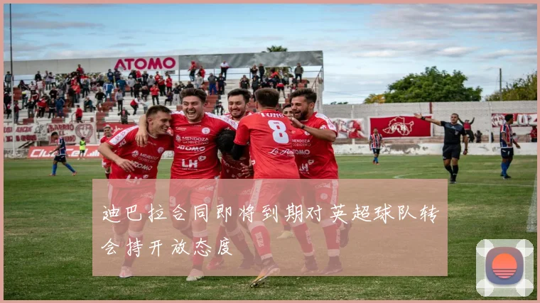 迪巴拉合同即将到期对英超球队转会持开放态度