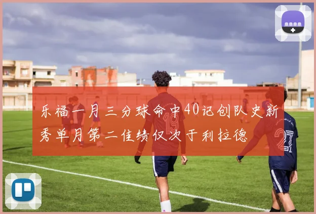 乐福一月三分球命中40记创队史新秀单月第二佳绩仅次于利拉德